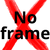 .No frame