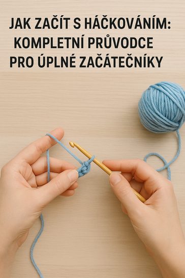 Jak začít s háčkováním: Kompletní průvodce pro úplné začátečníky