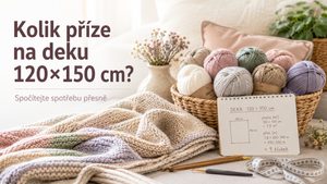 Kolik příze na deku 120x150 cm? Spočítejte spotřebu přesně