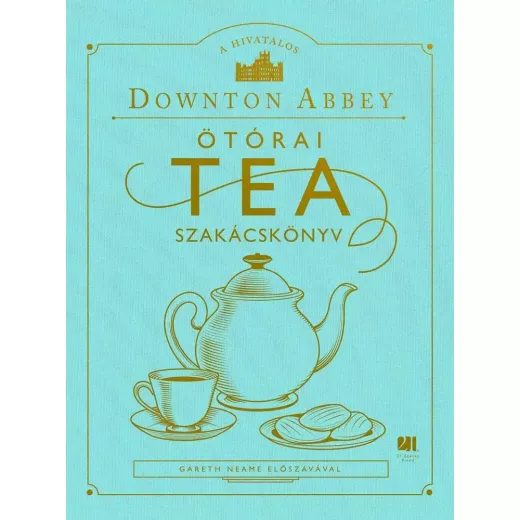 A HIVATALOS DOWNTON ABBEY ÖTÓRAI TEA SZAKÁCSKÖNYV