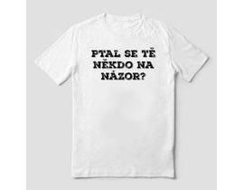 T -shirt Tlated - Spýtal sa vás niekto na váš názor?