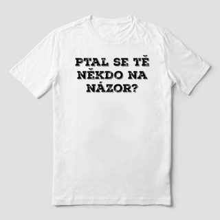 T -shirt Tlated - Spýtal sa vás niekto na váš názor?