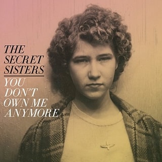 Secret Sisters : You Don't Own Me Anymore