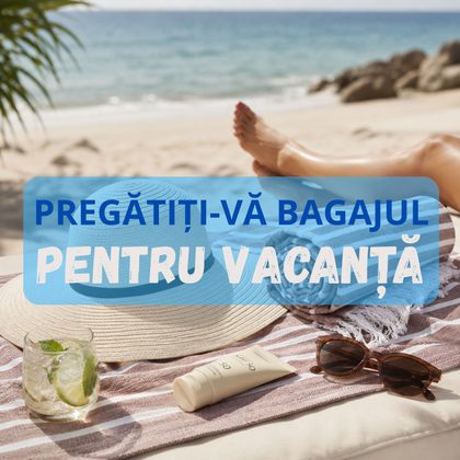 Aventura de vară începe cu bagajul - pregătiți-vă pentru vacanță fără griji