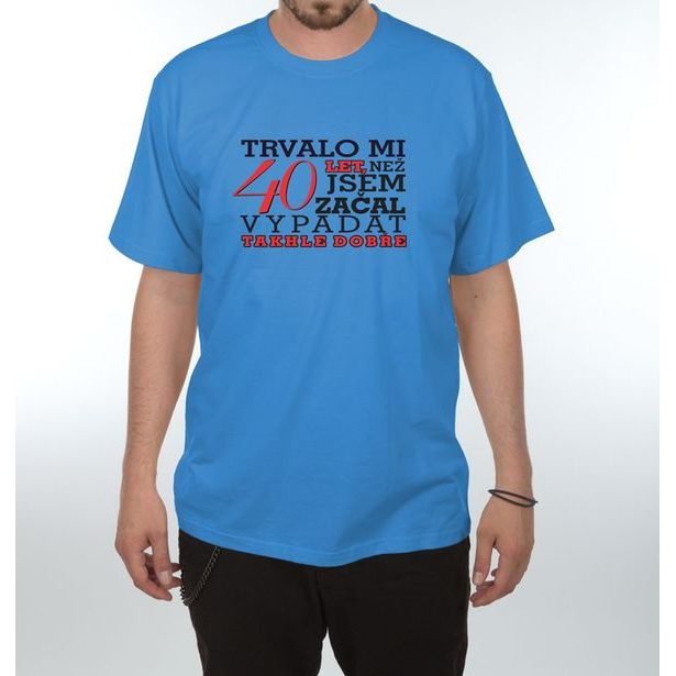 Tričko - Trvalo mi 40 let