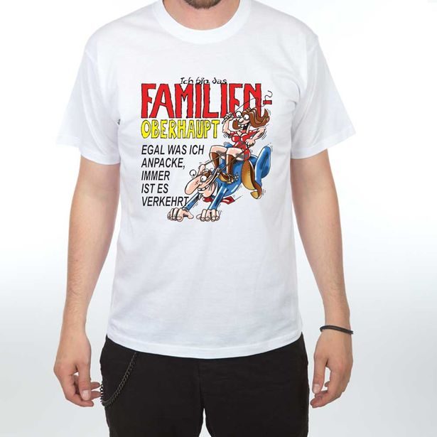 Lustiges T-Shirt: Ich bin das Familien oberhaupt egal was ich anpacke, immer ist es verkehrt.
