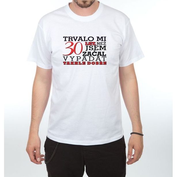 Tričko - Trvalo mi 30 let