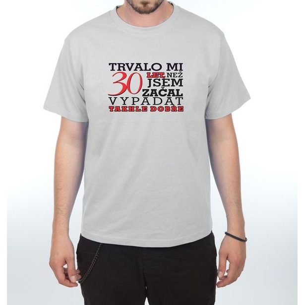 Tričko - Trvalo mi 30 let