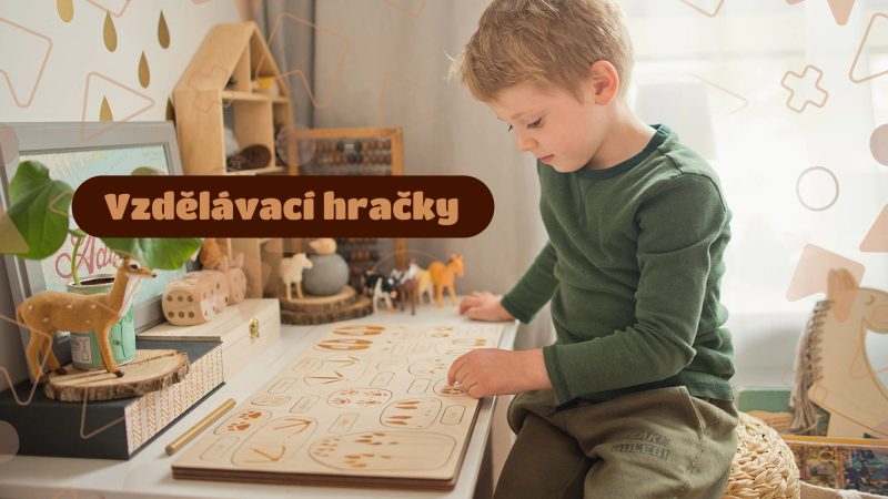 JAK VYBRAT NEJLEPŠÍ EDUKAČNÍ HRAČKY PRO DĚTI?