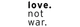 LOVE NOT WAR