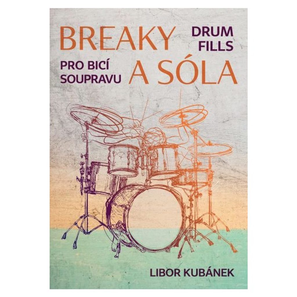 Bici.cz – Libor Kubánek: Breaky a sóla – Drumatic, s.r.o. – Literatura pro bicí  nástroje – Noty a knihy – Obchod nejen pro bubeníky
